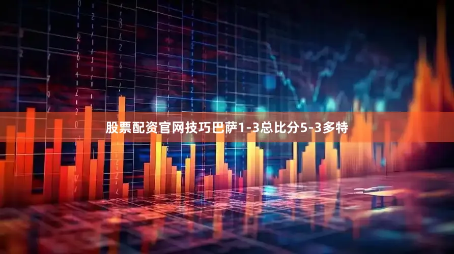 股票配资官网技巧巴萨1-3总比分5-3多特