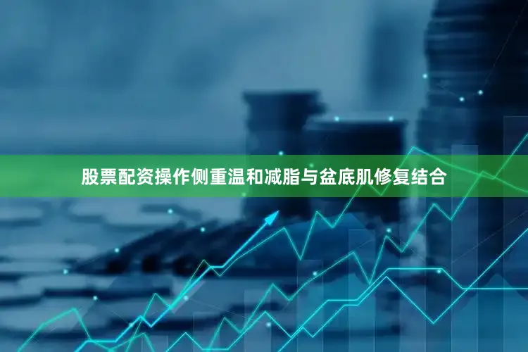 股票配资操作侧重温和减脂与盆底肌修复结合