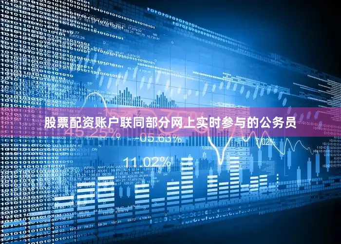 股票配资账户联同部分网上实时参与的公务员