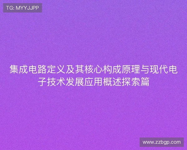 集成电路定义及其核心构成原理与现代电子技术发展应用概述探索篇
